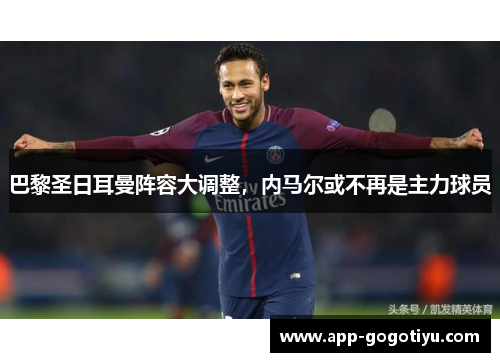 巴黎圣日耳曼阵容大调整，内马尔或不再是主力球员